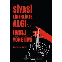 Siyasi Liderlikte Algı ve İmaj Yönetimi - Tuğba Aytay - Akademisyen Kitabevi