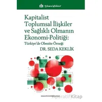 Kapitalist Toplumsal İlişkiler ve Sağlıklı Olmanın Ekonomi-Politiği - Seda Keklik - Türkmen Kitabevi